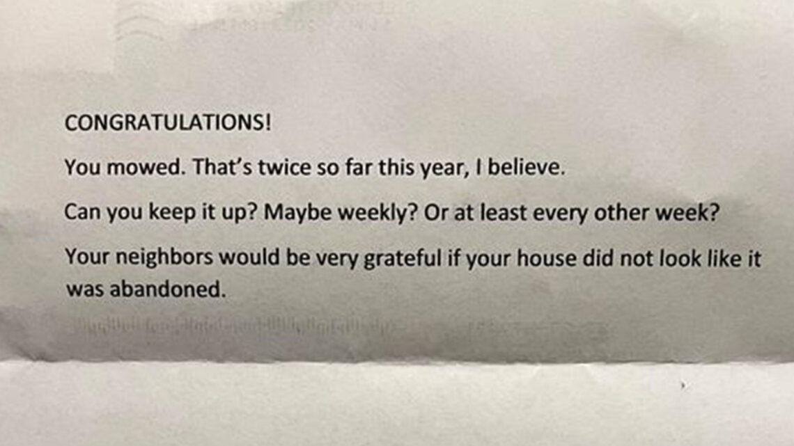 I was sent sarcastic note from my neighbours saying they’d be ‘grateful if I mowed lawn more’
