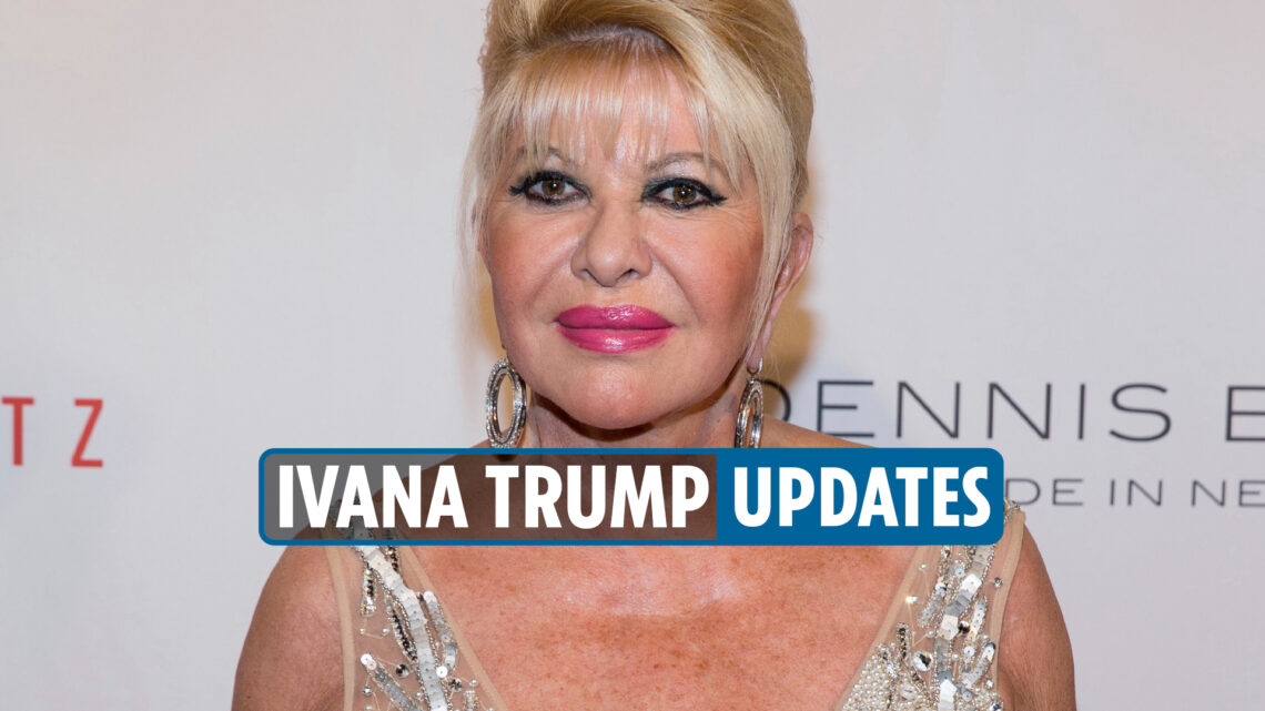 Ivana Trump cause of death updates — Family mourns loss of Donald’s ex-wife and prepares for NYC funeral just DAYS away